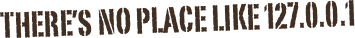 There’s no place like 127.0.0.1